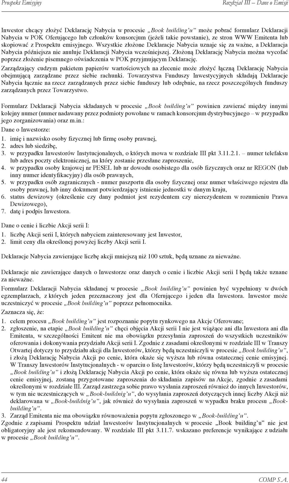 Wszystkie złożone Deklaracje Nabycia uznaje się za ważne, a Deklaracja Nabycia późniejsza nie anuluje Deklaracji Nabycia wcześniejszej.