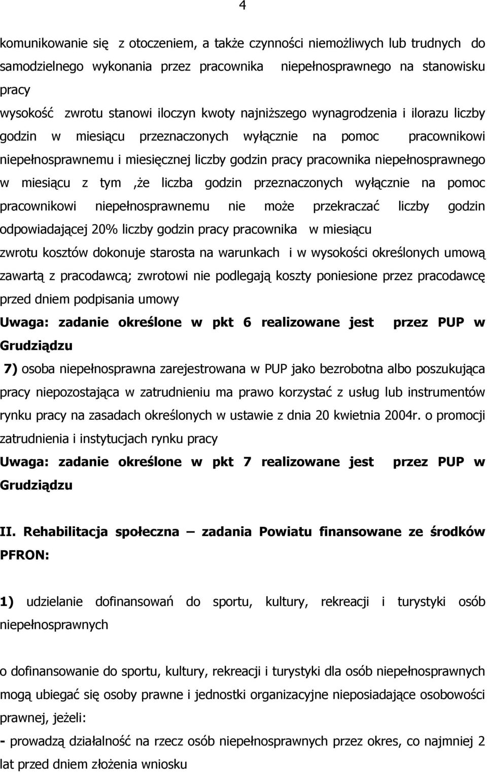 z tym,ŝe liczba godzin przeznaczonych wyłącznie na pomoc pracownikowi niepełnosprawnemu nie moŝe przekraczać liczby godzin odpowiadającej 20% liczby godzin pracy pracownika w miesiącu zwrotu kosztów