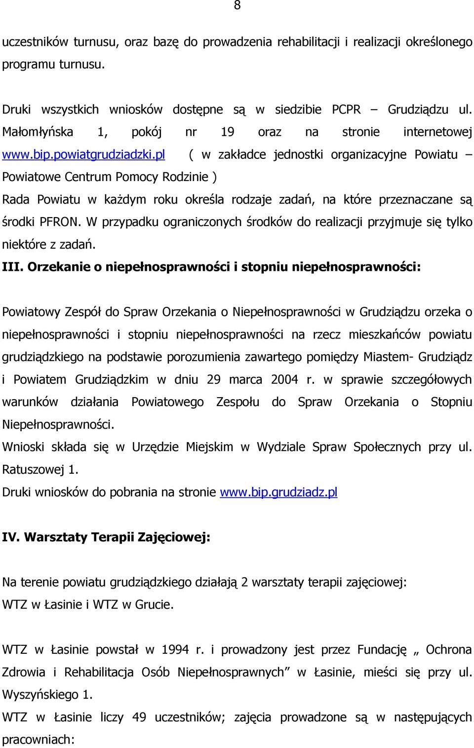 pl ( w zakładce jednostki organizacyjne Powiatu Powiatowe Centrum Pomocy Rodzinie ) Rada Powiatu w kaŝdym roku określa rodzaje zadań, na które przeznaczane są środki PFRON.