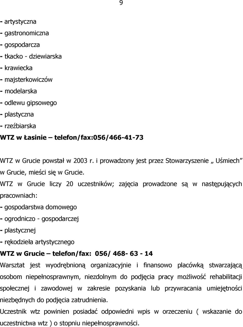 WTZ w Grucie liczy 20 uczestników; zajęcia prowadzone są w następujących pracowniach: - gospodarstwa domowego - ogrodniczo - gospodarczej - plastycznej - rękodzieła artystycznego WTZ w Grucie