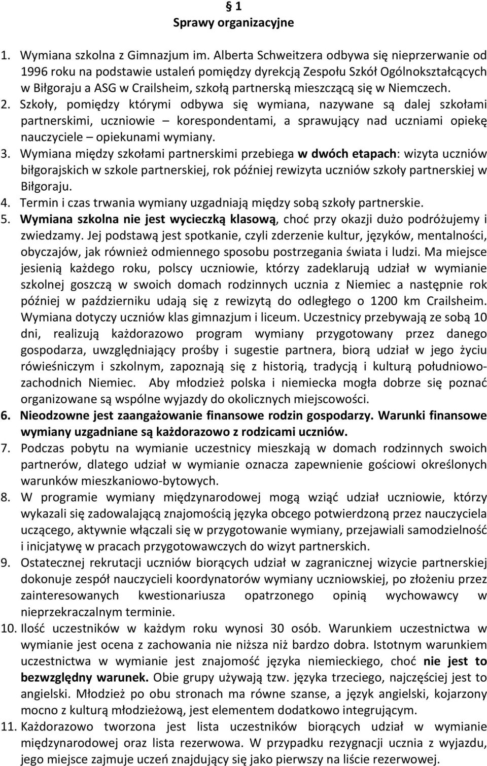 Niemczech. 2. Szkoły, pomiędzy którymi odbywa się wymiana, nazywane są dalej szkołami partnerskimi, uczniowie korespondentami, a sprawujący nad uczniami opiekę nauczyciele opiekunami wymiany. 3.