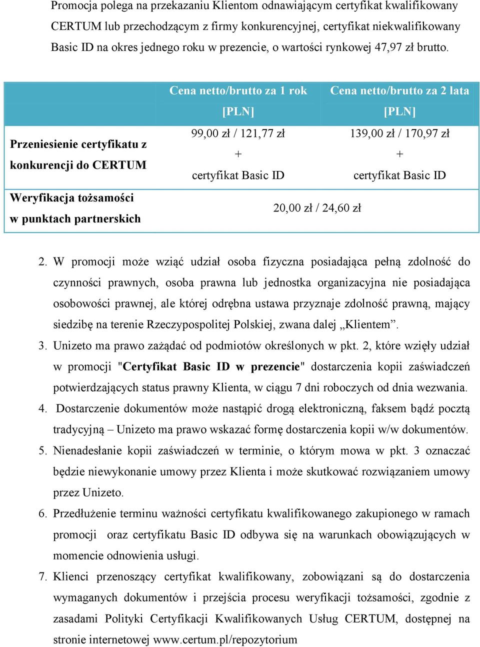 Przeniesienie certyfikatu z konkurencji do CERTUM Weryfikacja tożsamości w punktach partnerskich Cena netto/brutto za 1 rok Cena netto/brutto za 2 lata [PLN] [PLN] 99,00 zł / 121,77 zł 139,00 zł /