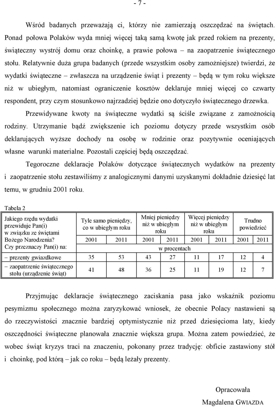 Relatywnie duża grupa badanych (przede wszystkim osoby zamożniejsze) twierdzi, że wydatki świąteczne zwłaszcza na urządzenie świąt i prezenty będą w tym roku większe niż w ubiegłym, natomiast