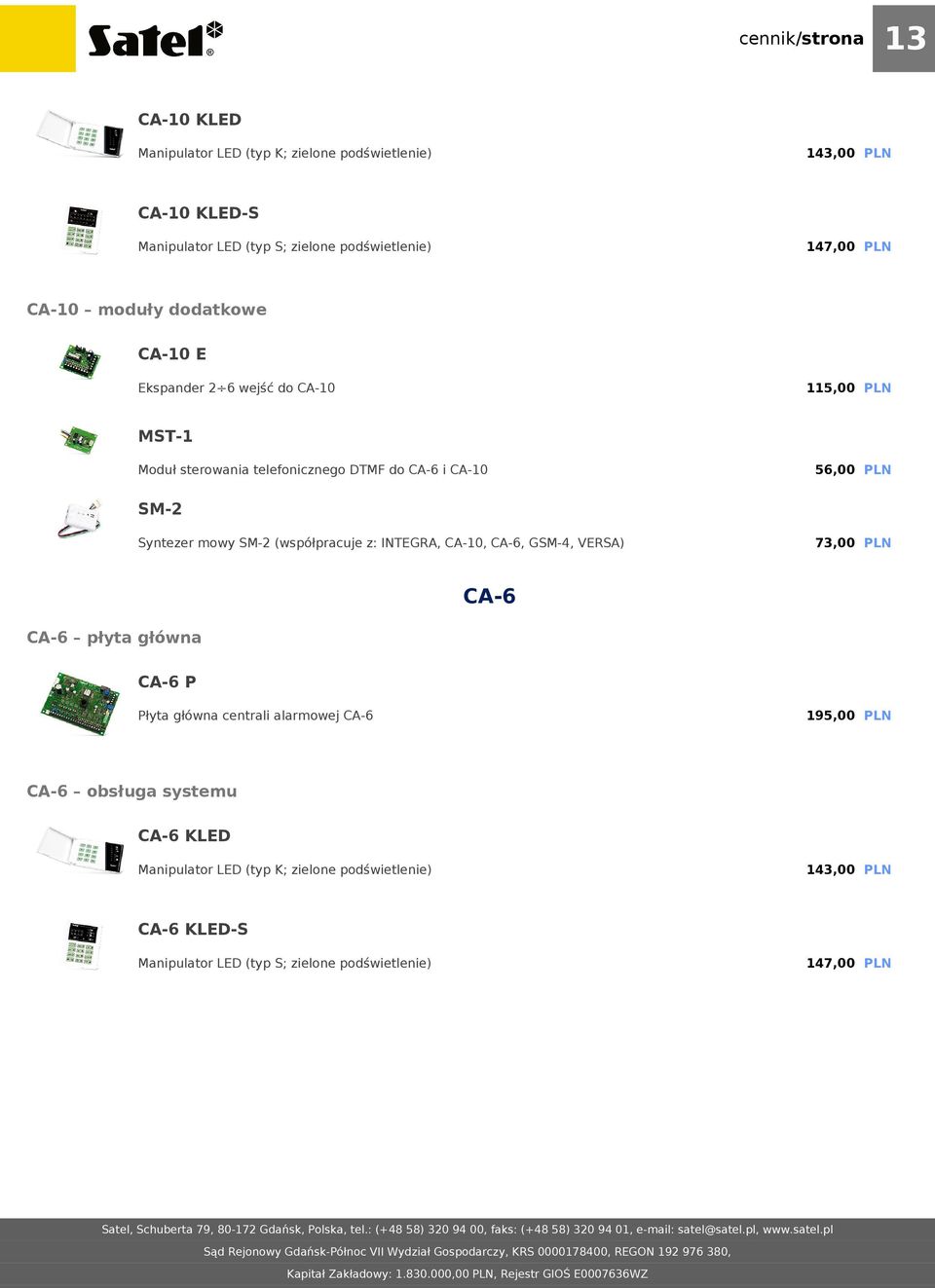 mowy SM-2 (współpracuje z: INTEGRA, CA-10, CA-6, GSM-4, VERSA) 73,00 PLN CA-6 CA-6 płyta główna CA-6 P Płyta główna centrali alarmowej CA-6 195,00 PLN