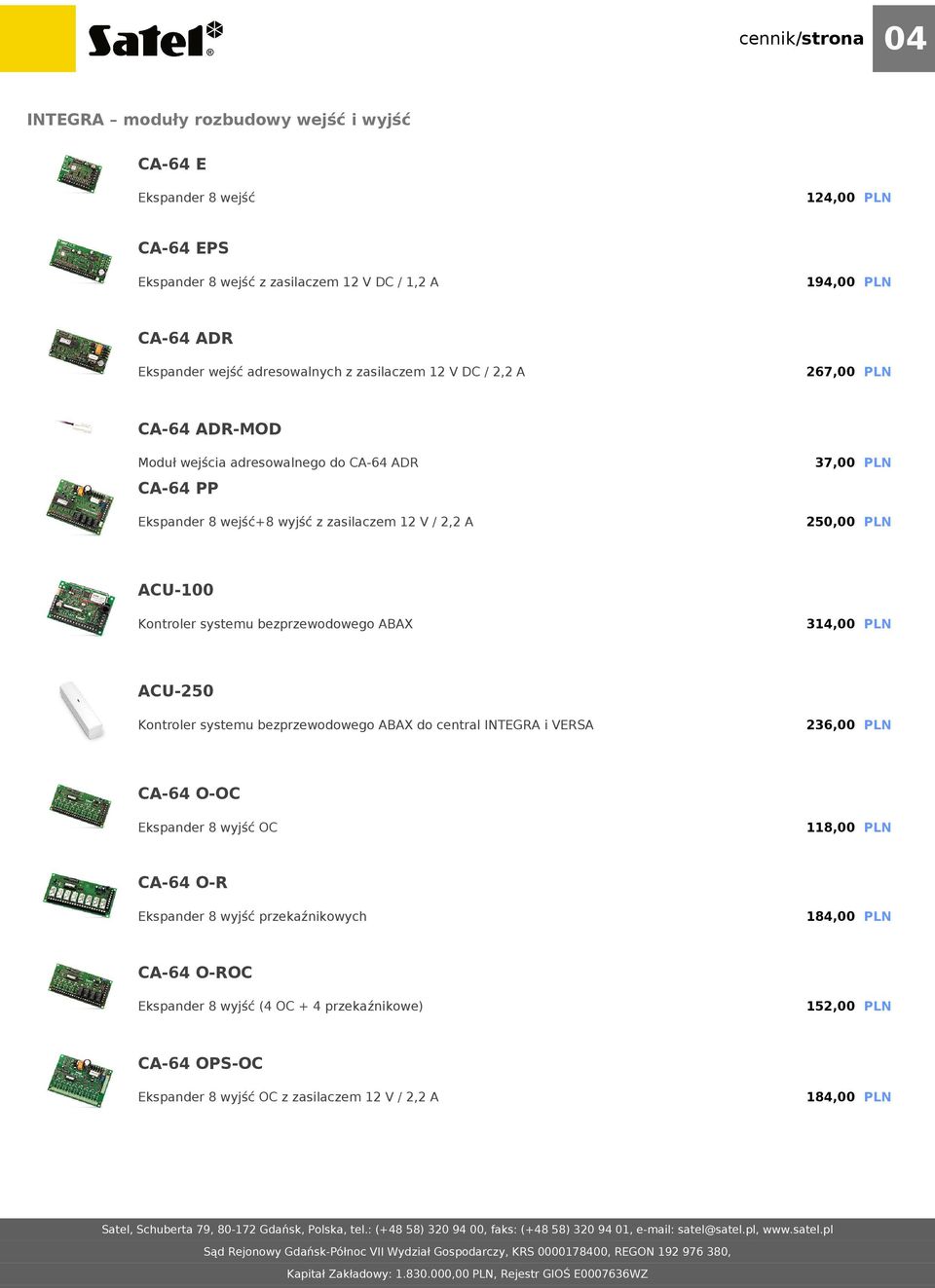 250,00 PLN ACU-100 Kontroler systemu bezprzewodowego ABAX 314,00 PLN ACU-250 Kontroler systemu bezprzewodowego ABAX do central INTEGRA i VERSA 236,00 PLN CA-64 O-OC Ekspander 8 wyjść OC