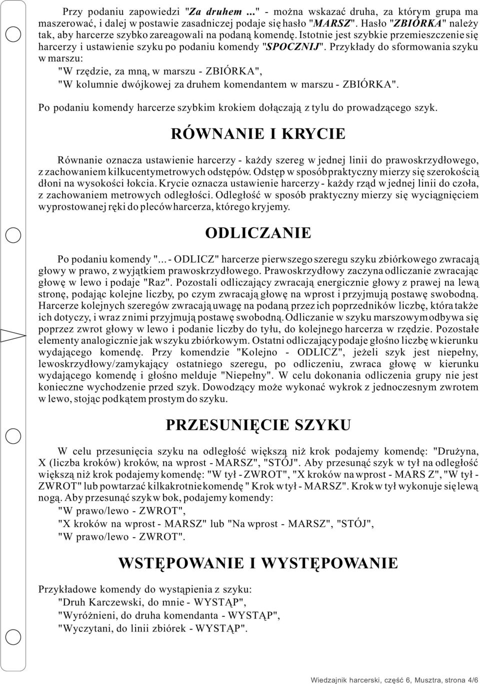 Przyk³ady do sformowania szyku w marszu: - "W rzêdzie, za mn¹, w marszu - ZBIÓRKA", - "W kolumnie dwójkowej za druhem komendantem w marszu - ZBIÓRKA".