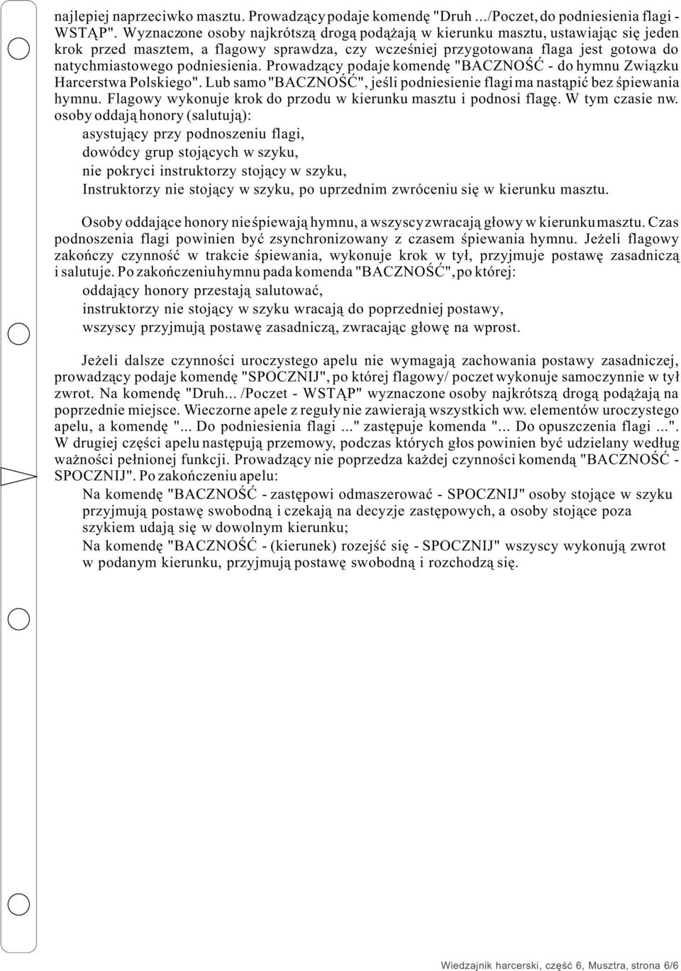 podniesienia. Prowadz¹cy podaje komendê "BACZNOŒÆ - do hymnu Zwi¹zku Harcerstwa Polskiego". Lub samo "BACZNOŒÆ", jeœli podniesienie flagi ma nast¹piæ bez œpiewania hymnu.