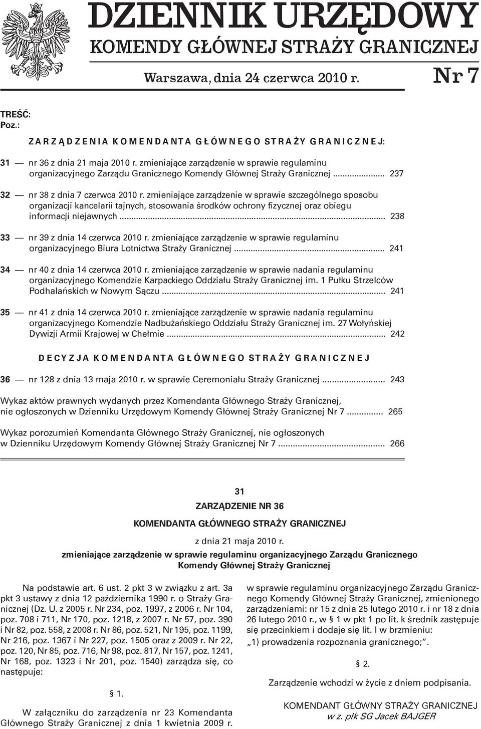 zmieniające zarządzenie w sprawie regulaminu organizacyjnego Zarządu Granicznego Komendy Głównej Straży Granicznej... 237 32 nr 38 z dnia 7 czerwca 2010 r.