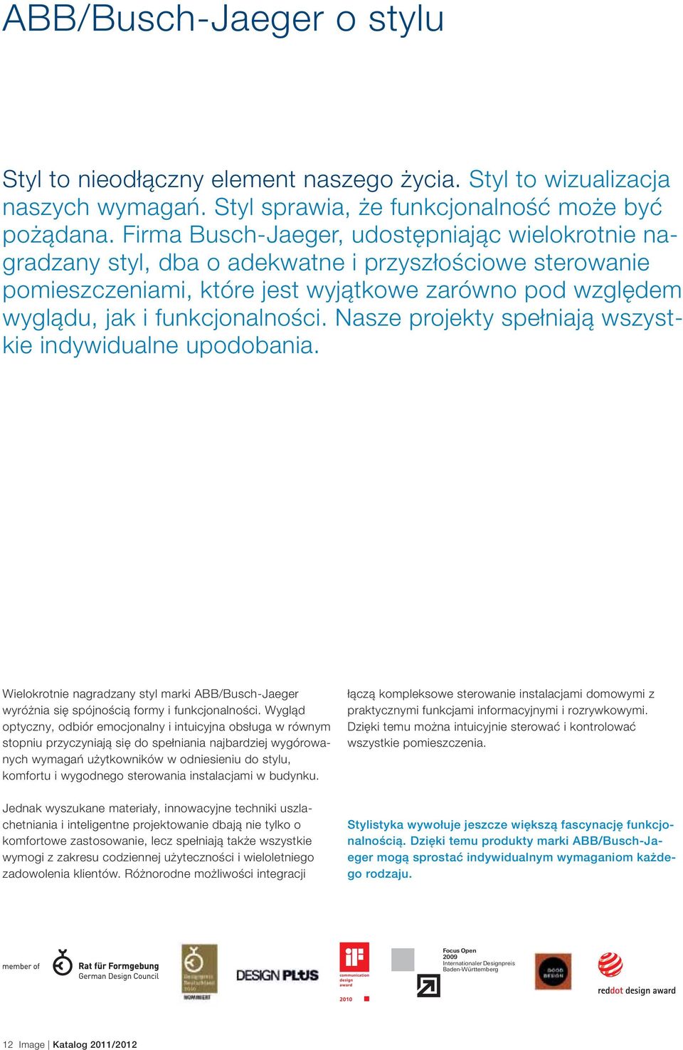 Nasze projekty spełniają wszystkie indywidualne upodobania. Wielokrotnie nagradzany styl marki ABB/Busch-Jaeger wyróżnia się spójnością formy i funkcjonalności.