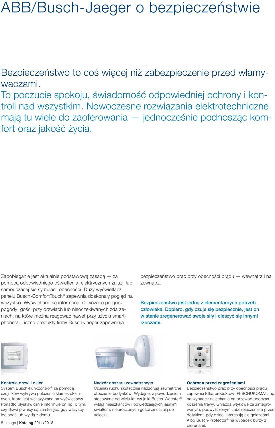 Zapobieganie jest aktualnie podstawową zasadą za pomocą odpowiedniego oświetlenia, elektrycznych żaluzji lub samouczącej się symulacji obecności.