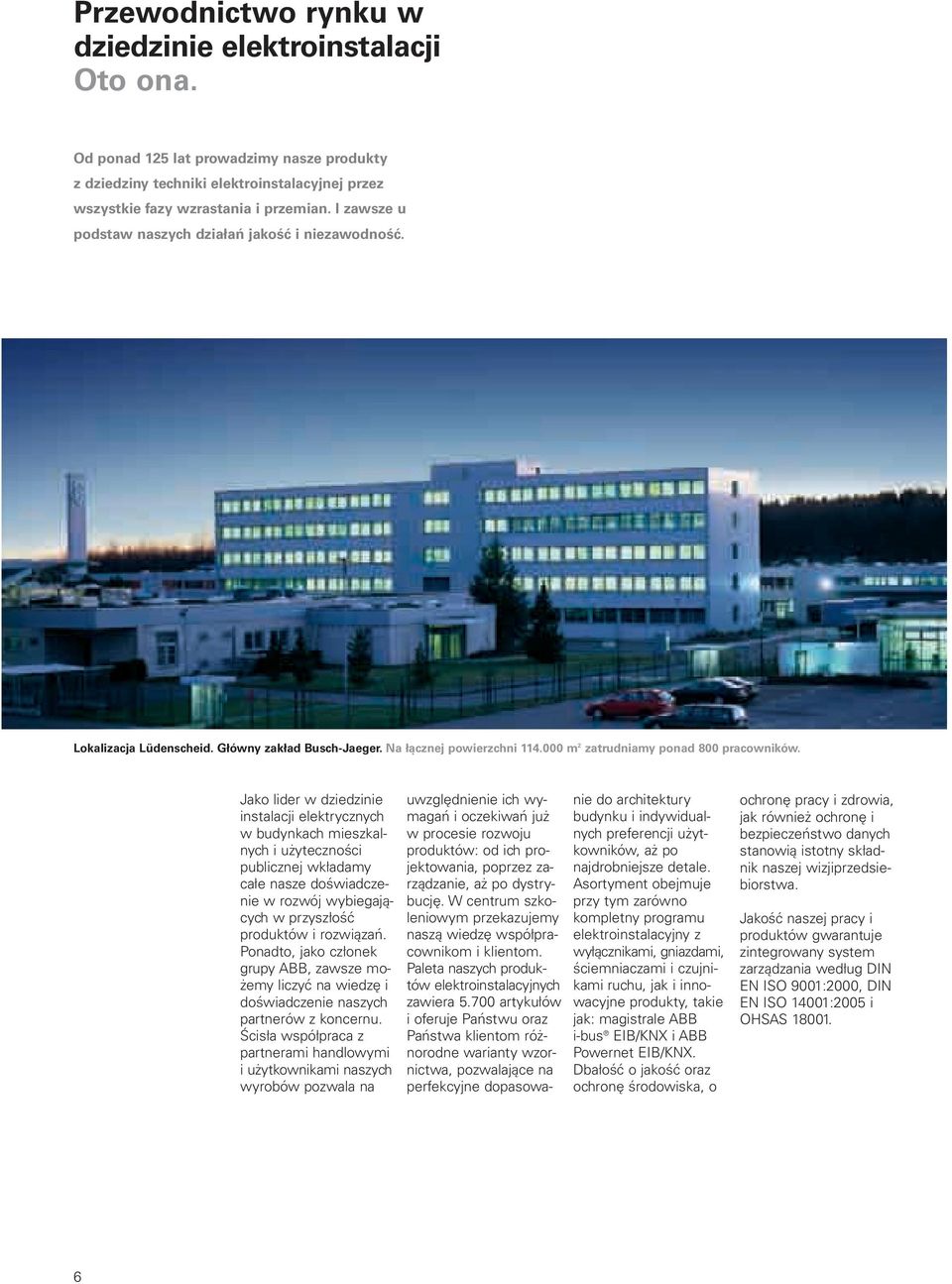 Jako lider w dziedzinie instalacji elektrycznych w budynkach mieszkalnych i użyteczności publicznej wkładamy całe nasze doświadczenie w rozwój wybiegających w przyszłość produktów i rozwiązań.