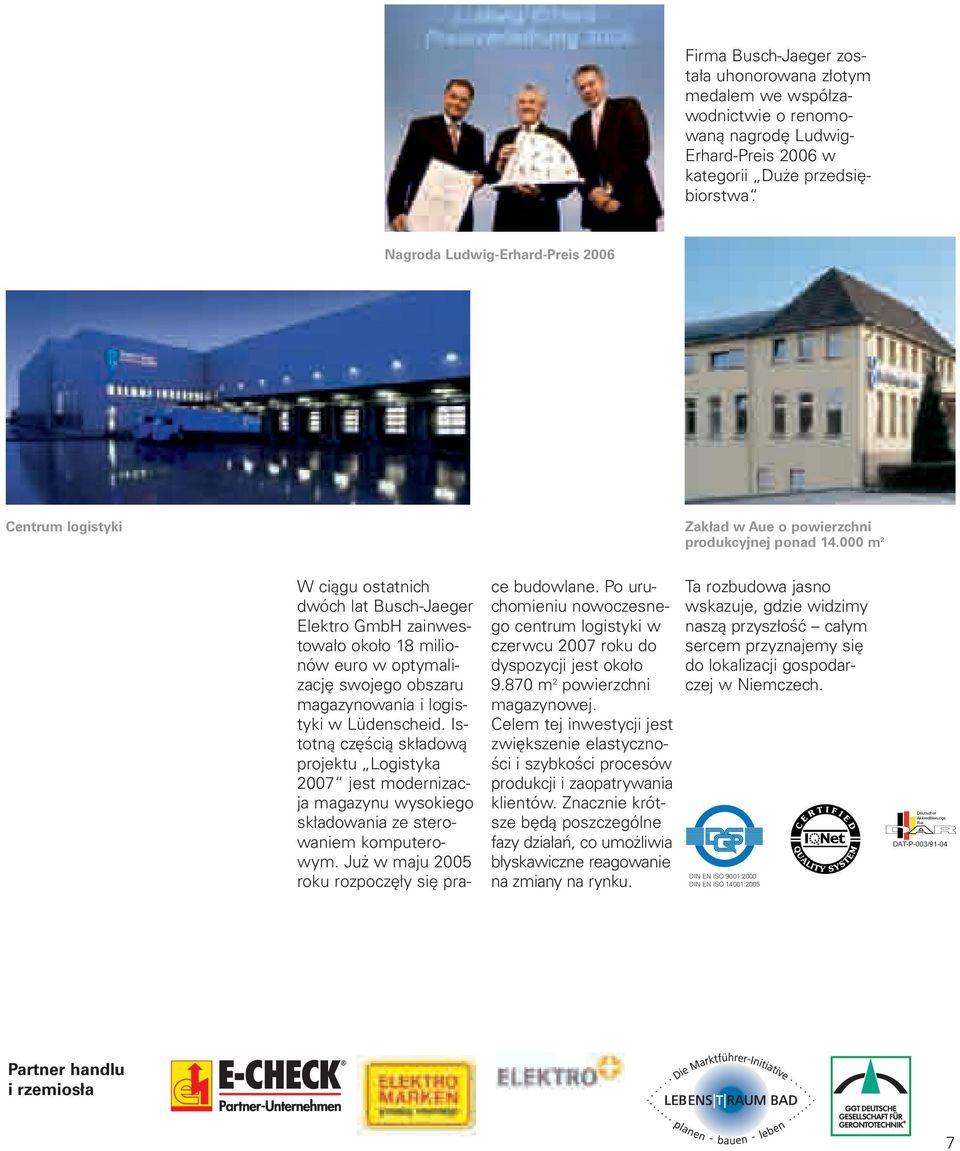 000 m 2 W ciągu ostatnich dwóch lat Busch-Jaeger Elektro GmbH zainwestowało około 18 milionów euro w optymalizację swojego obszaru magazynowania i logistyki w Lüdenscheid.