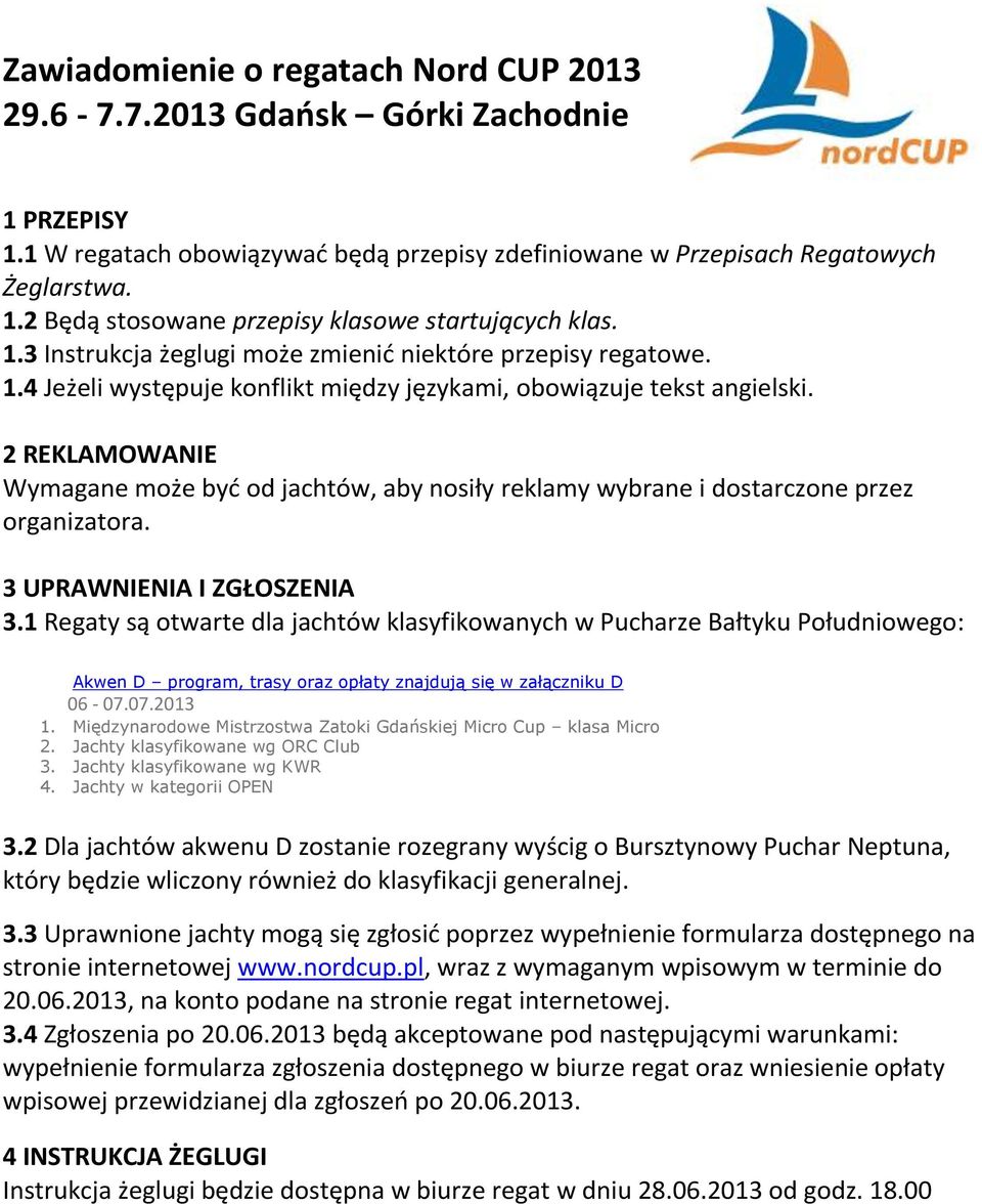 2 REKLAMOWANIE Wymagane może być od jachtów, aby nosiły reklamy wybrane i dostarczone przez organizatora. 3 UPRAWNIENIA I ZGŁOSZENIA 3.