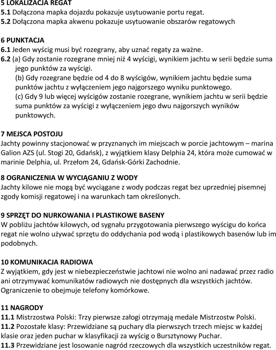 (b) Gdy rozegrane będzie od 4 do 8 wyścigów, wynikiem jachtu będzie suma punktów jachtu z wyłączeniem jego najgorszego wyniku punktowego.