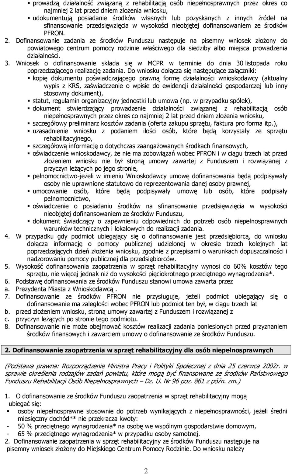 Dofinansowanie zadania ze środków Funduszu następuje na pisemny wniosek złoŝony do powiatowego centrum pomocy rodzinie właściwego dla siedziby albo miejsca prowadzenia działalności. 3.