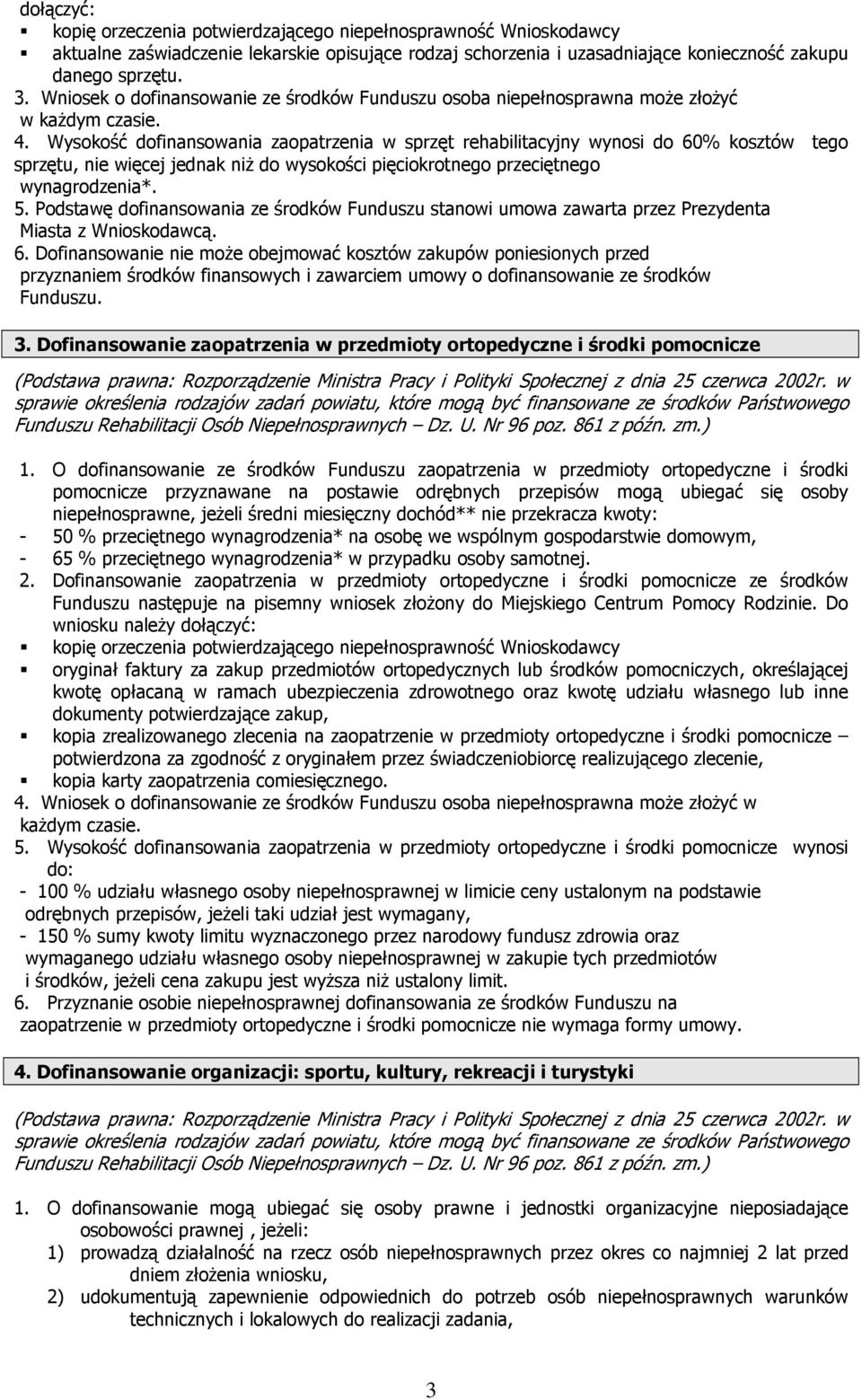 Wysokość dofinansowania zaopatrzenia w sprzęt rehabilitacyjny wynosi do 60% kosztów tego sprzętu, nie więcej jednak niŝ do wysokości pięciokrotnego przeciętnego wynagrodzenia*. 5.