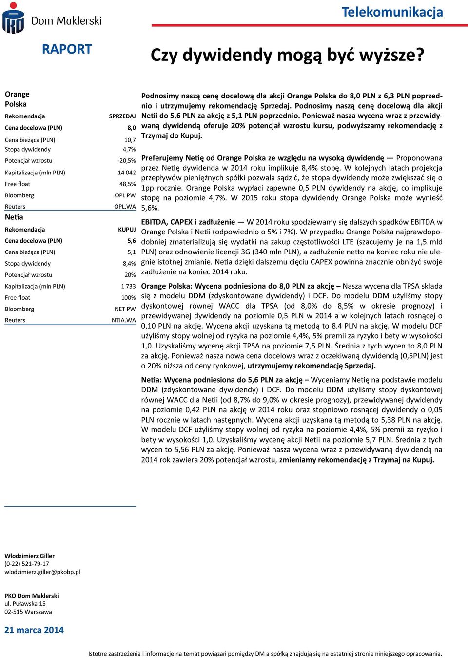 Rekomendacja OPL PW OPL.WA KUPUJ Cena docelowa (PLN) 5,6 Cena bieżąca (PLN) 5,1 Stopa dywidendy 8,4% Potencjał wzrostu 2% Kapitalizacja (mln PLN) 1 733 Free float 1% Bloomberg Reuters NET PW NTIA.