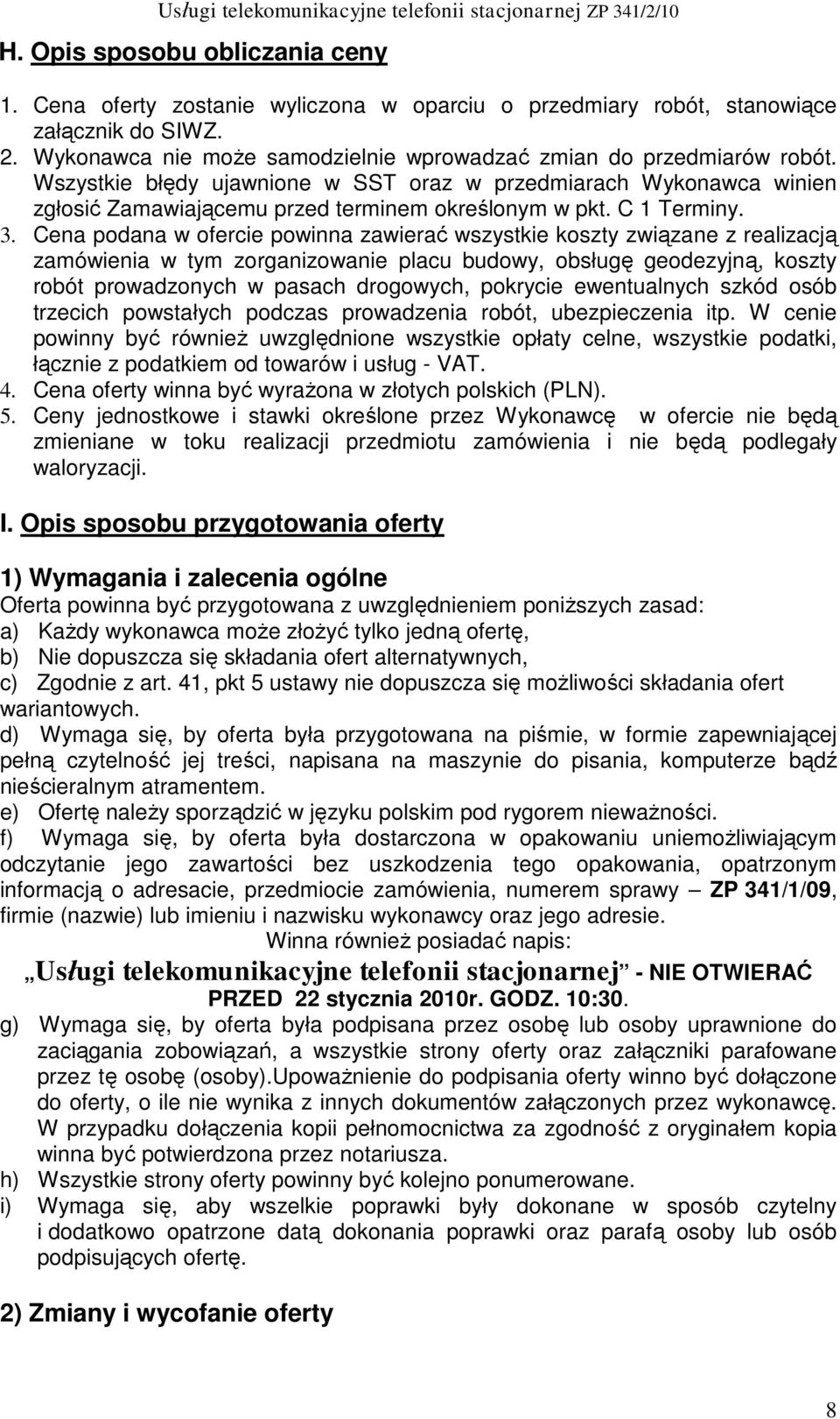 Cena podana w ofercie powinna zawierać wszystkie koszty związane z realizacją zamówienia w tym zorganizowanie placu budowy, obsługę geodezyjną, koszty robót prowadzonych w pasach drogowych, pokrycie