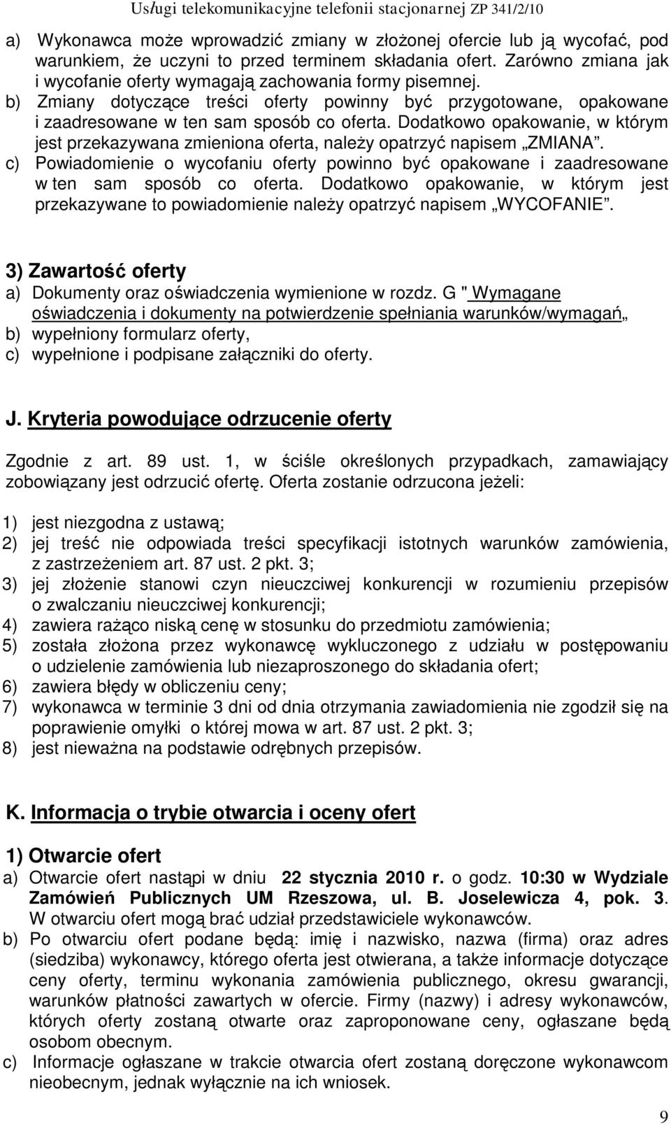 Dodatkowo opakowanie, w którym jest przekazywana zmieniona oferta, należy opatrzyć napisem ZMIANA. c) Powiadomienie o wycofaniu oferty powinno być opakowane i zaadresowane w ten sam sposób co oferta.