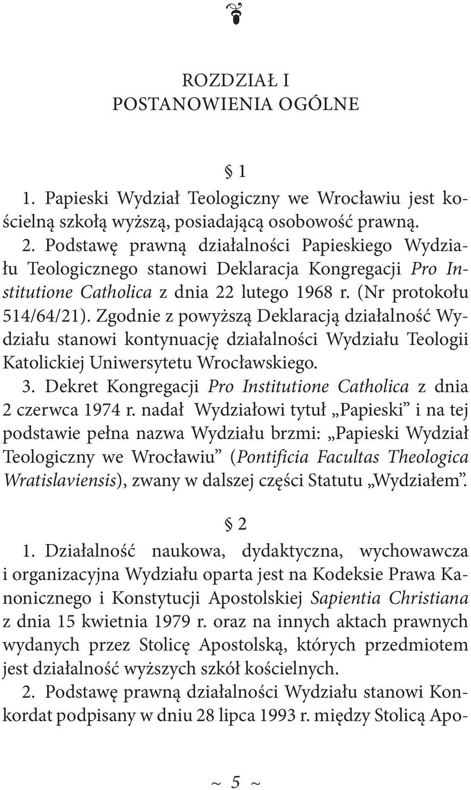 Zgodnie z powyższą Deklaracją działalność Wydziału stanowi kontynuację działalności Wydziału Teologii Katolickiej Uniwersytetu Wrocławskiego. 3.