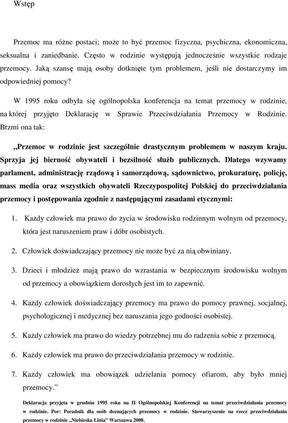 W 1995 roku odbyła się ogólnopolska konferencja na temat przemocy w rodzinie, na której przyjęto Deklarację w Sprawie Przeciwdziałania Przemocy w Rodzinie.