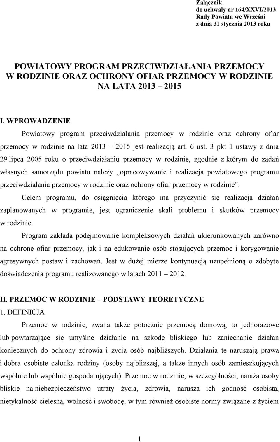 3 pkt 1 ustawy z dnia 29 lipca 2005 roku o przeciwdziałaniu przemocy w rodzinie, zgodnie z którym do zadań własnych samorządu powiatu należy opracowywanie i realizacja powiatowego programu