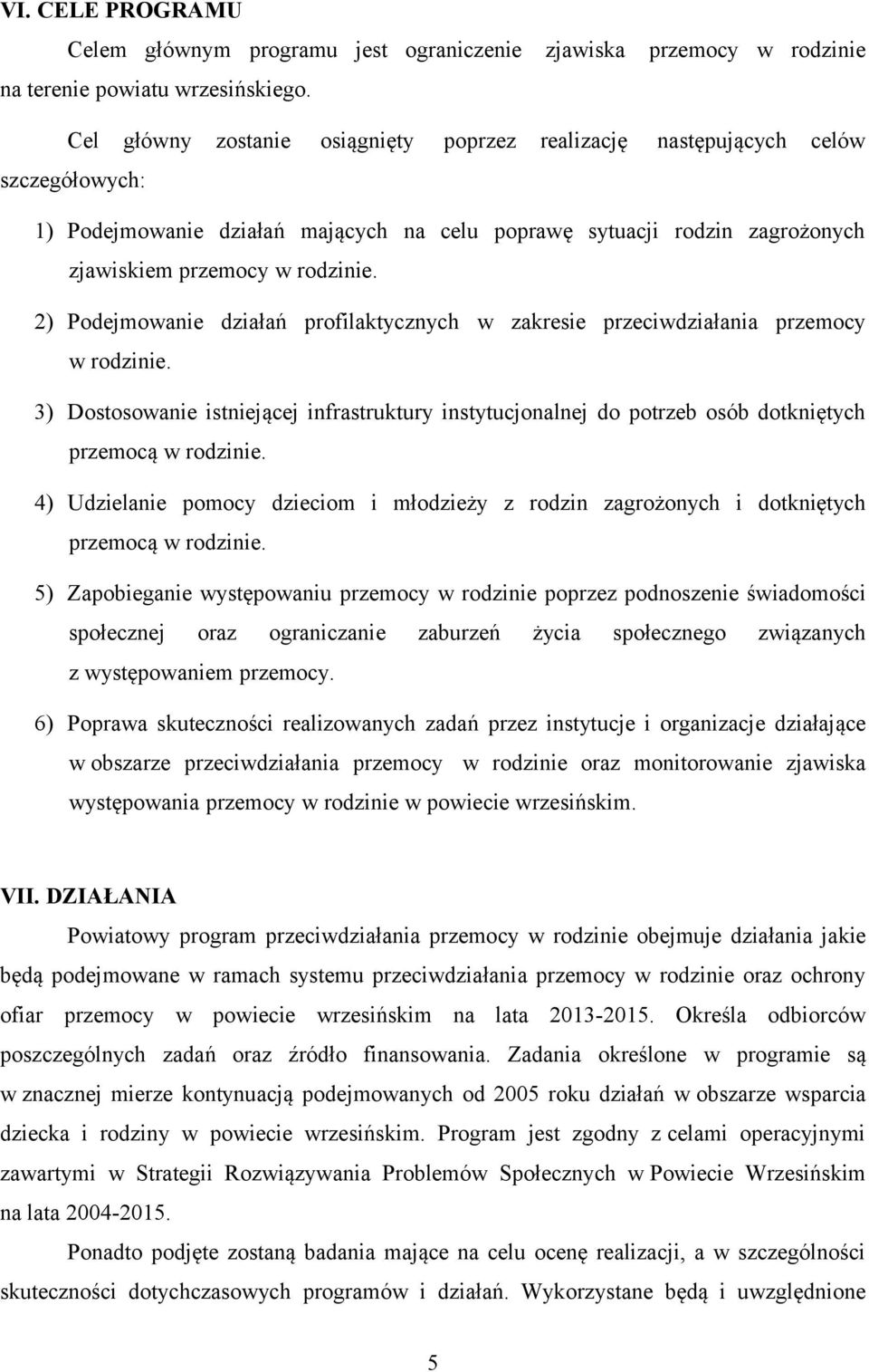 2) Podejmowanie działań profilaktycznych w zakresie przeciwdziałania przemocy w rodzinie. 3) Dostosowanie istniejącej infrastruktury instytucjonalnej do potrzeb osób dotkniętych przemocą w rodzinie.