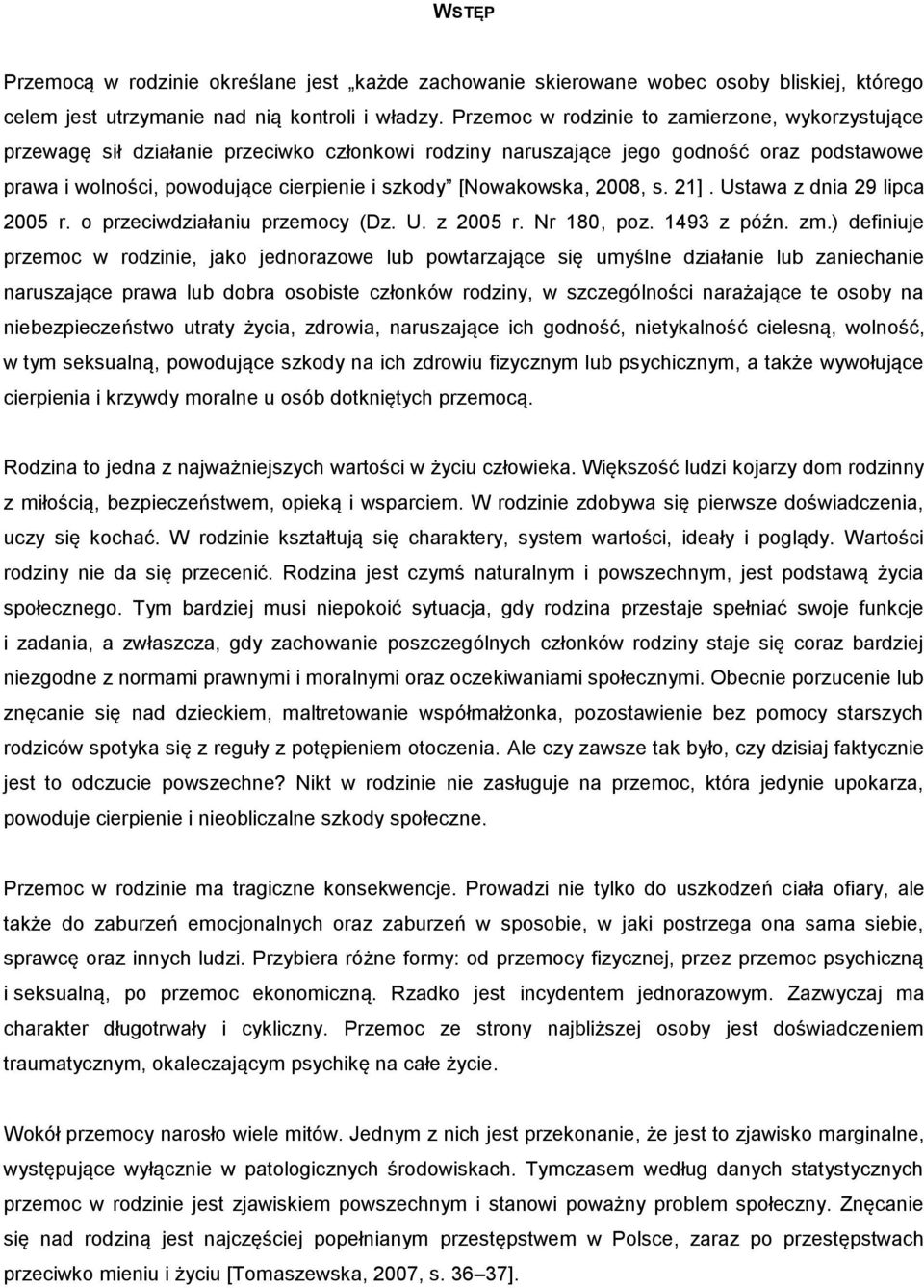 [Nowakowska, 2008, s. 21]. Ustawa z dnia 29 lipca 2005 r. o przeciwdziałaniu przemocy (Dz. U. z 2005 r. Nr 180, poz. 1493 z późn. zm.