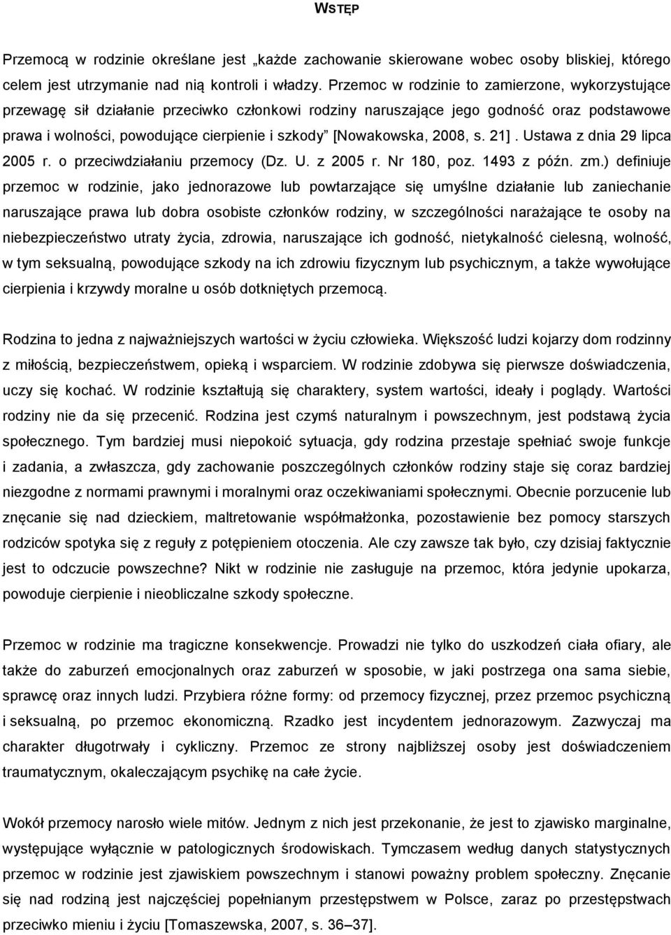 [Nowakowska, 2008, s. 21]. Ustawa z dnia 29 lipca 2005 r. o przeciwdziałaniu przemocy (Dz. U. z 2005 r. Nr 180, poz. 1493 z późn. zm.
