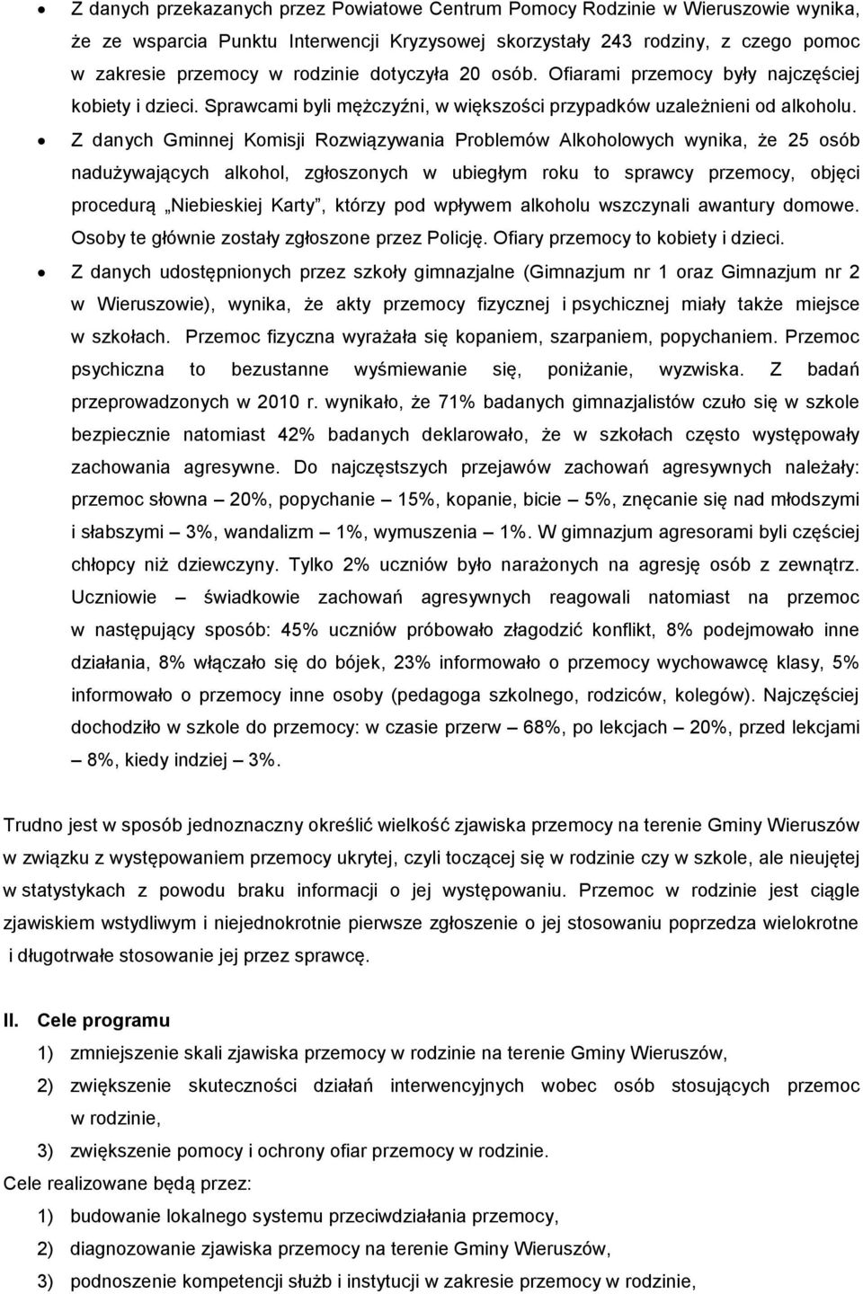 Z danych Gminnej Komisji Rozwiązywania Problemów Alkoholowych wynika, że 25 osób nadużywających alkohol, zgłoszonych w ubiegłym roku to sprawcy przemocy, objęci procedurą Niebieskiej Karty, którzy