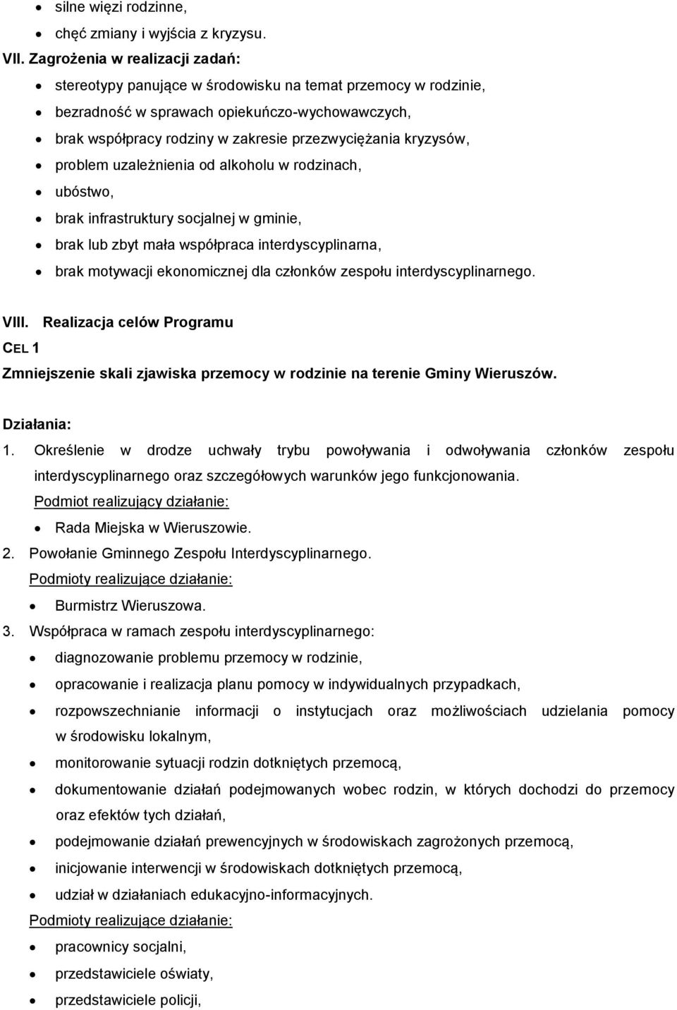 kryzysów, problem uzależnienia od alkoholu w rodzinach, ubóstwo, brak infrastruktury socjalnej w gminie, brak lub zbyt mała współpraca interdyscyplinarna, brak motywacji ekonomicznej dla członków