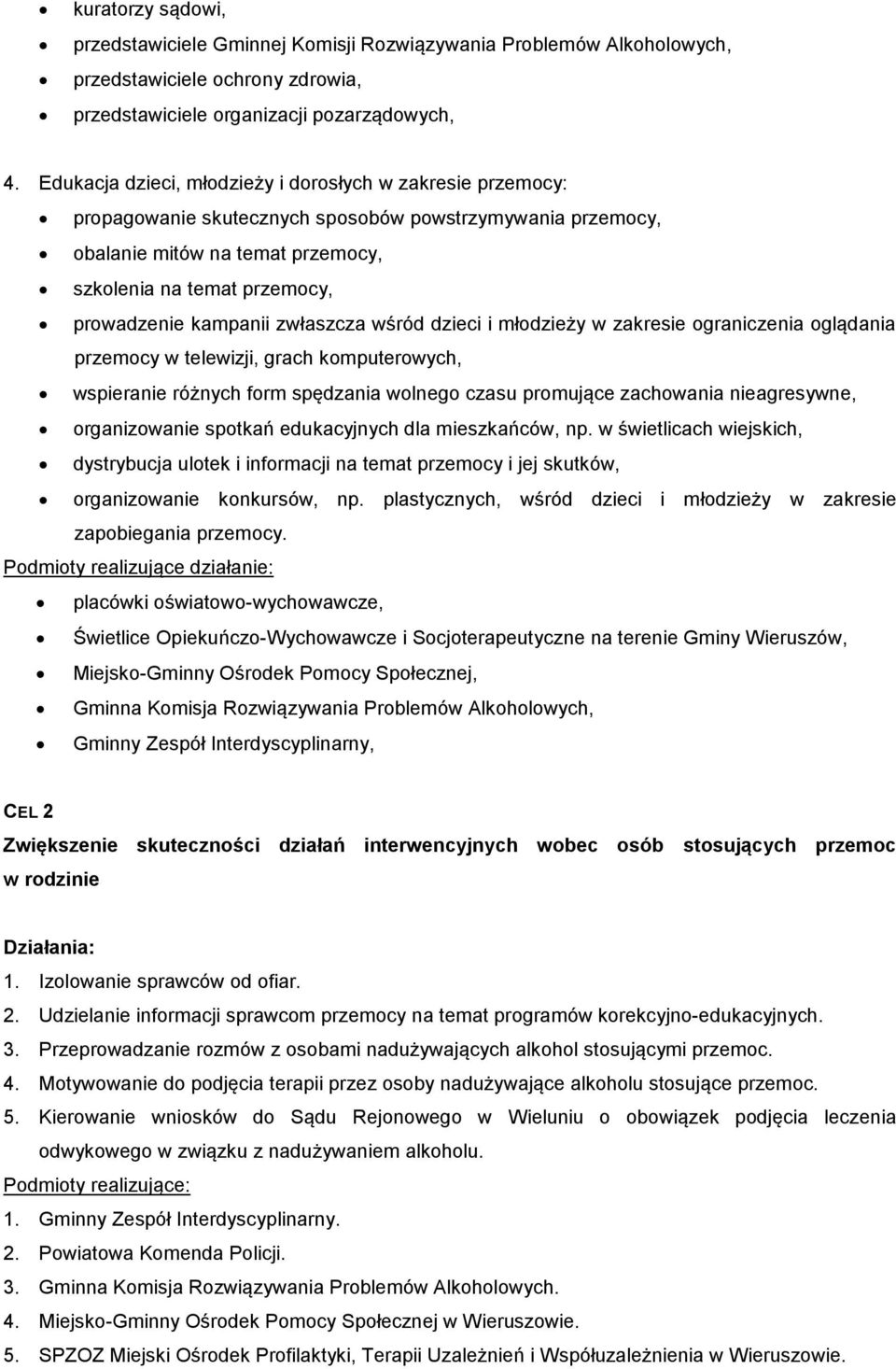 kampanii zwłaszcza wśród dzieci i młodzieży w zakresie ograniczenia oglądania przemocy w telewizji, grach komputerowych, wspieranie różnych form spędzania wolnego czasu promujące zachowania