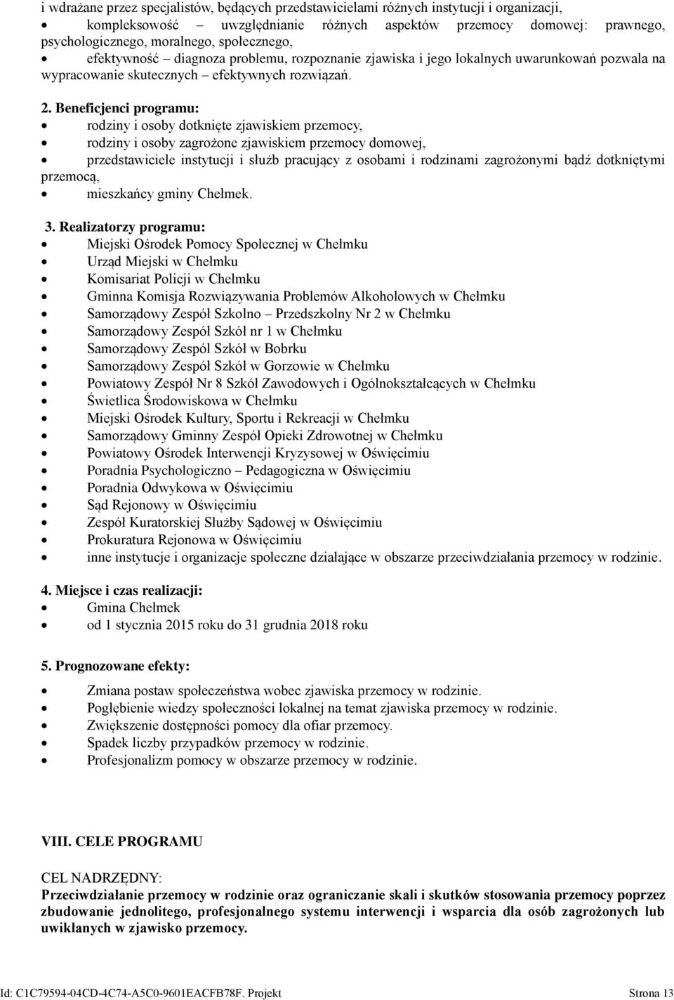 Beneficjenci programu: rodziny i osoby dotknięte zjawiskiem przemocy, rodziny i osoby zagrożone zjawiskiem przemocy domowej, przedstawiciele instytucji i służb pracujący z osobami i rodzinami