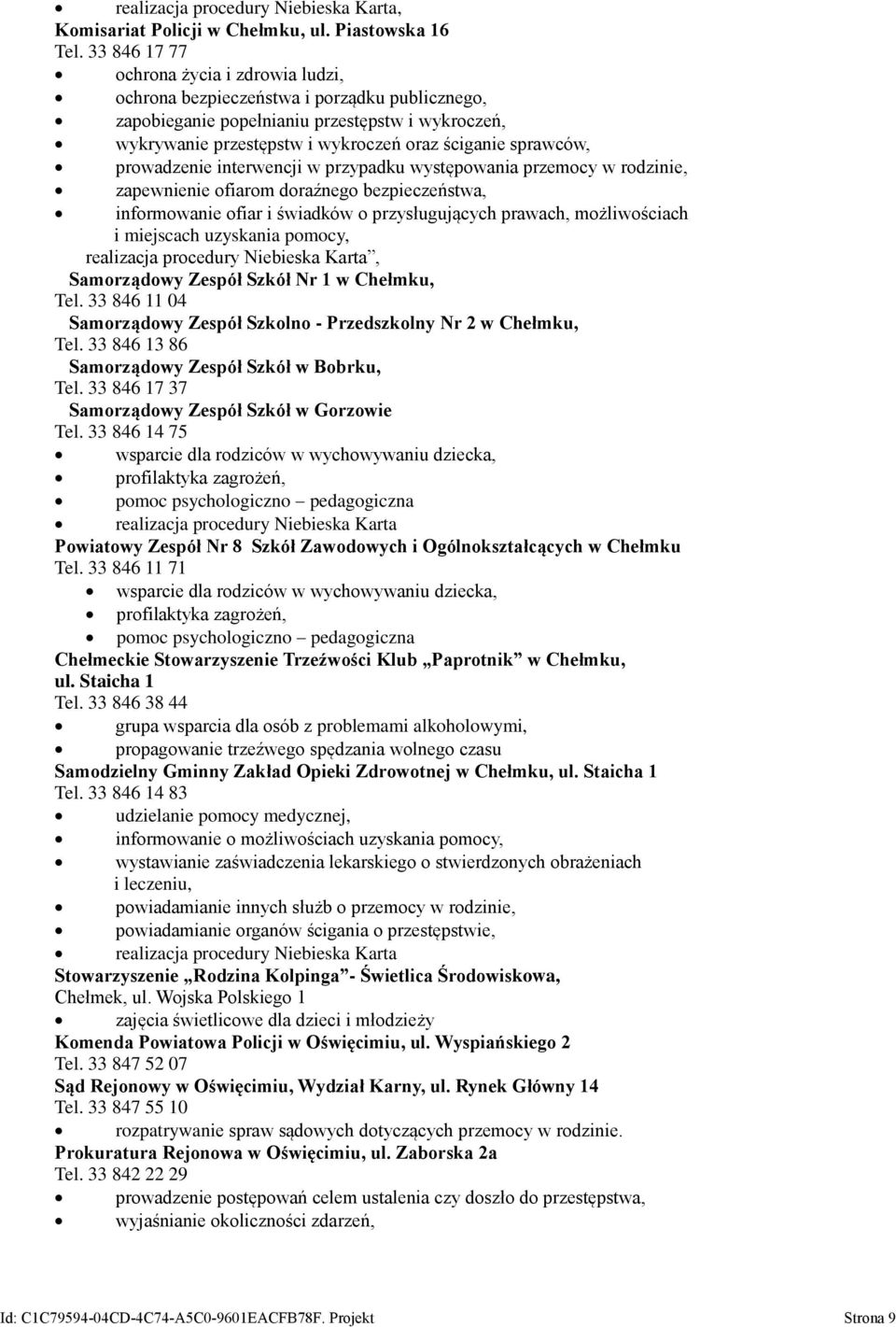 prowadzenie interwencji w przypadku występowania przemocy w rodzinie, zapewnienie ofiarom doraźnego bezpieczeństwa, informowanie ofiar i świadków o przysługujących prawach, możliwościach i miejscach