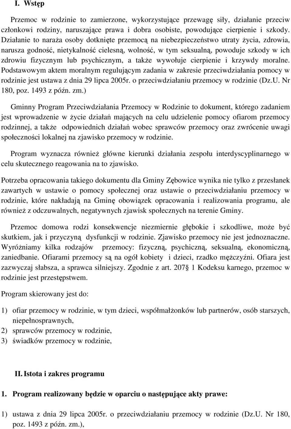 psychicznym, a takŝe wywołuje cierpienie i krzywdy moralne. Podstawowym aktem moralnym regulującym zadania w zakresie przeciwdziałania pomocy w rodzinie jest ustawa z dnia 29 lipca 2005r.