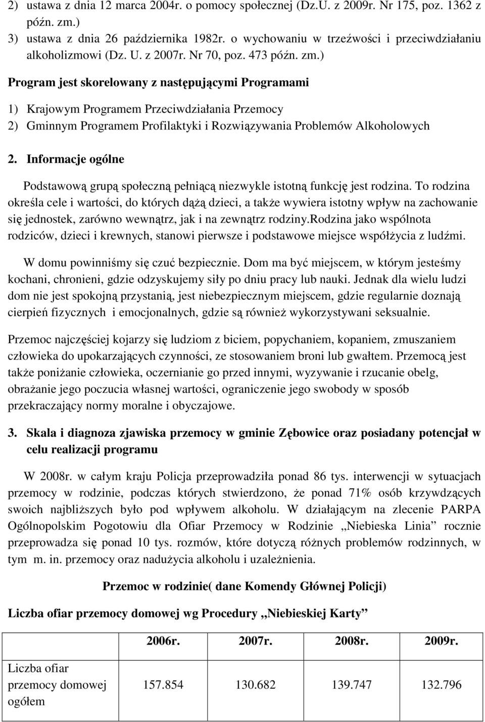 ) Program jest skorelowany z następującymi Programami 1) Krajowym Programem Przeciwdziałania Przemocy 2) Gminnym Programem Profilaktyki i Rozwiązywania Problemów Alkoholowych 2.