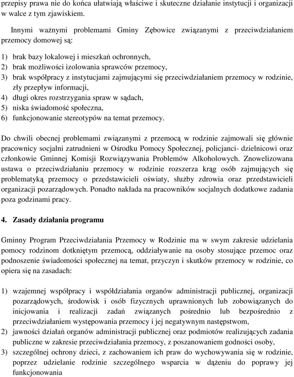 współpracy z instytucjami zajmującymi się przeciwdziałaniem przemocy w rodzinie, zły przepływ informacji, 4) długi okres rozstrzygania spraw w sądach, 5) niska świadomość społeczna, 6) funkcjonowanie