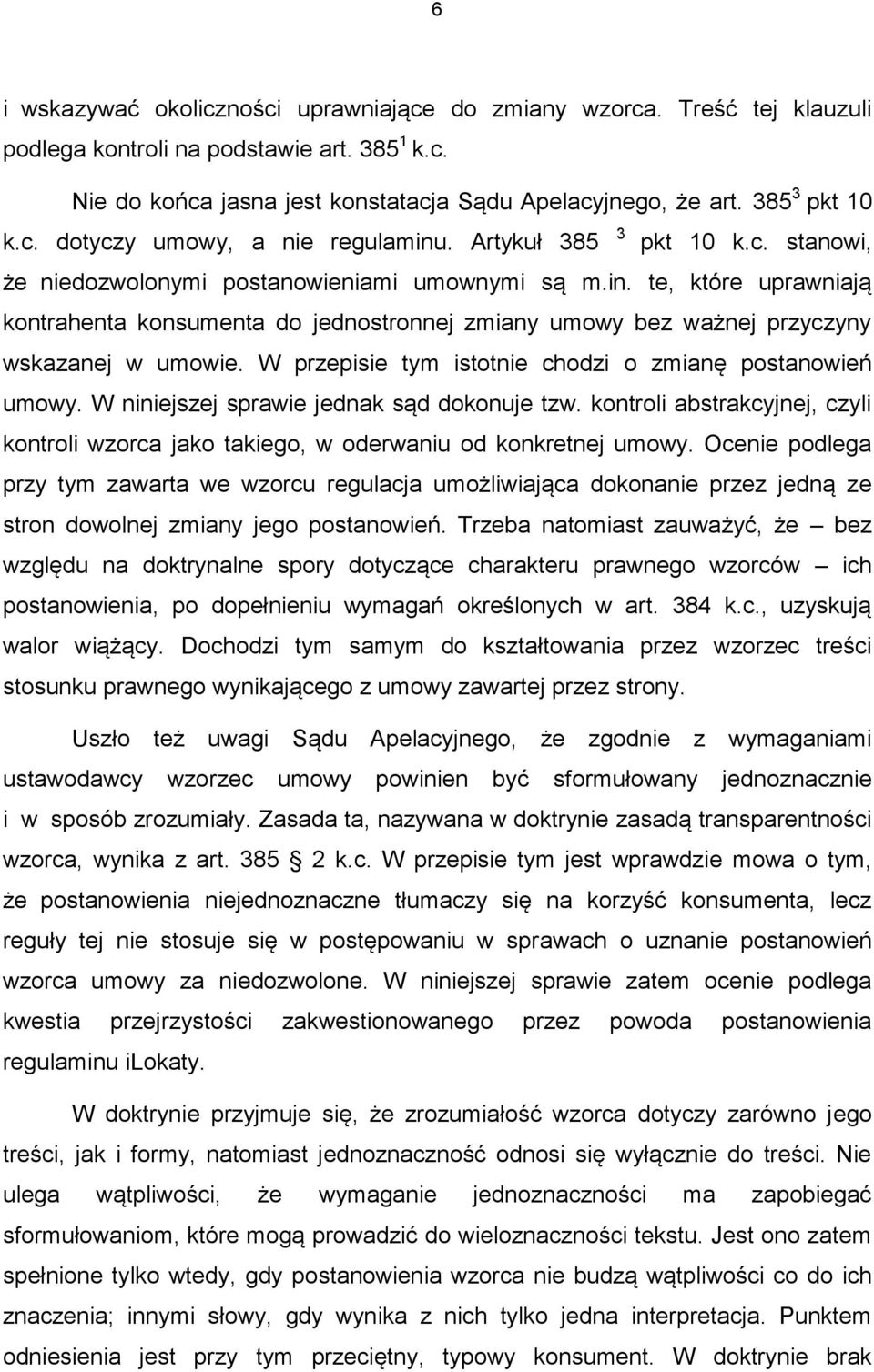 W przepisie tym istotnie chodzi o zmianę postanowień umowy. W niniejszej sprawie jednak sąd dokonuje tzw. kontroli abstrakcyjnej, czyli kontroli wzorca jako takiego, w oderwaniu od konkretnej umowy.