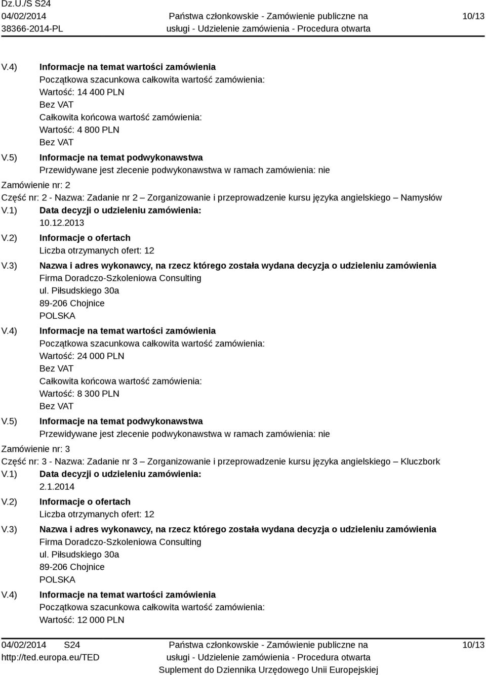 podwykonawstwa Przewidywane jest zlecenie podwykonawstwa w ramach zamówienia: nie Zamówienie nr: 2 Część nr: 2 - Nazwa: Zadanie nr 2 Zorganizowanie i przeprowadzenie kursu języka angielskiego