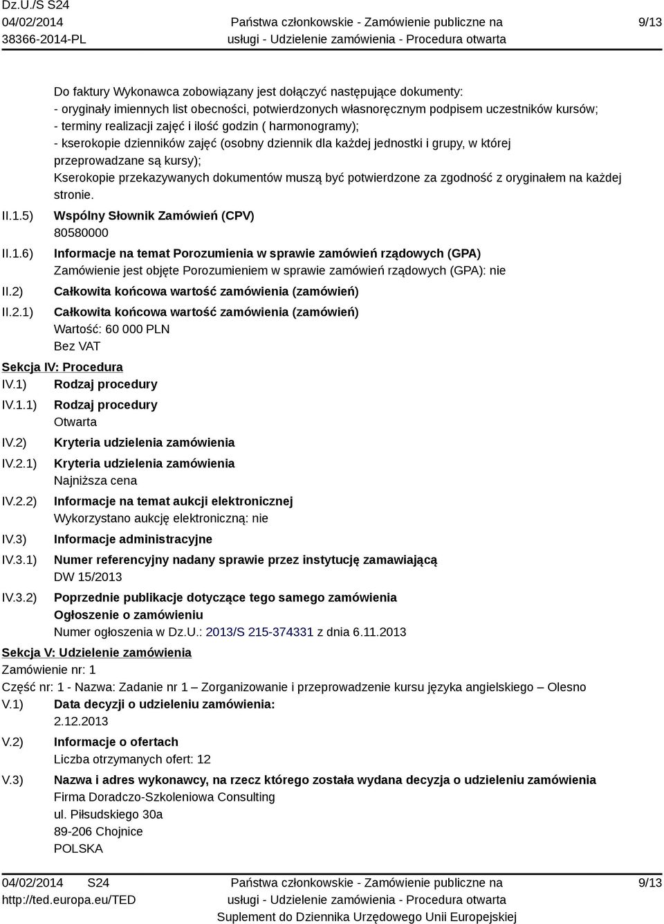 zajęć i ilość godzin ( harmonogramy); - kserokopie dzienników zajęć (osobny dziennik dla każdej jednostki i grupy, w której przeprowadzane są kursy); Kserokopie przekazywanych dokumentów muszą być