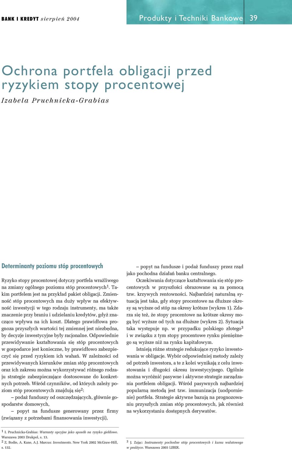 ZmieoÊç stóp procetowych ma du y wp yw a efektywoêç iwestycji w tego rodzaju istrumety, ma tak e zaczeie przy braiu i udzielaiu kredytów, gdy zaczàco wp ywa a ich koszt.