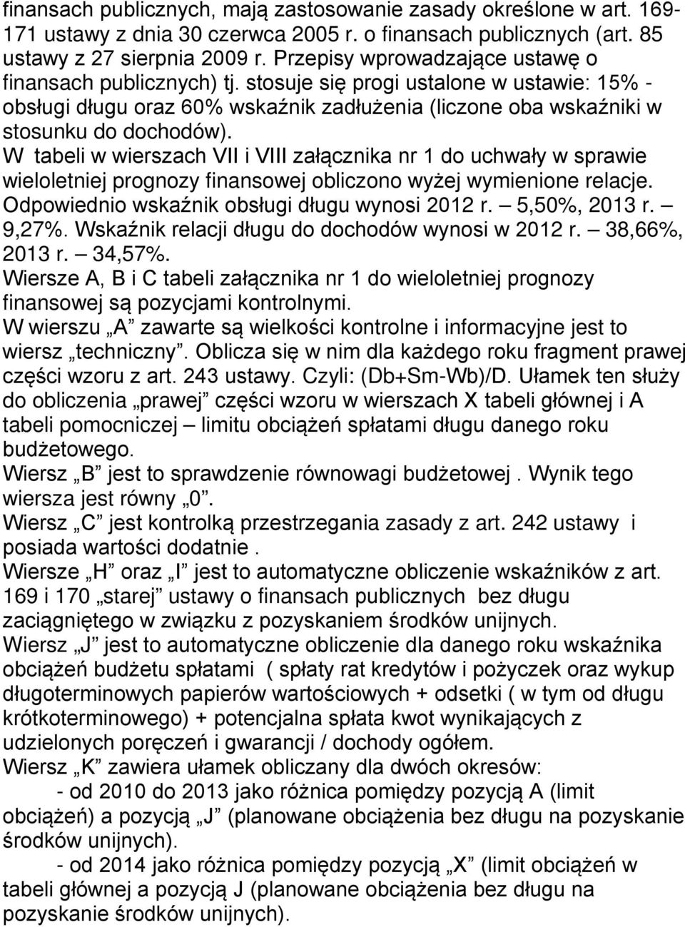 W tabeli w wierszach VII i VIII załącznika nr 1 do uchwały w sprawie wieloletniej prognozy finansowej obliczono wyżej wymienione relacje. Odpowiednio wskaźnik obsługi długu wynosi 2012 r.