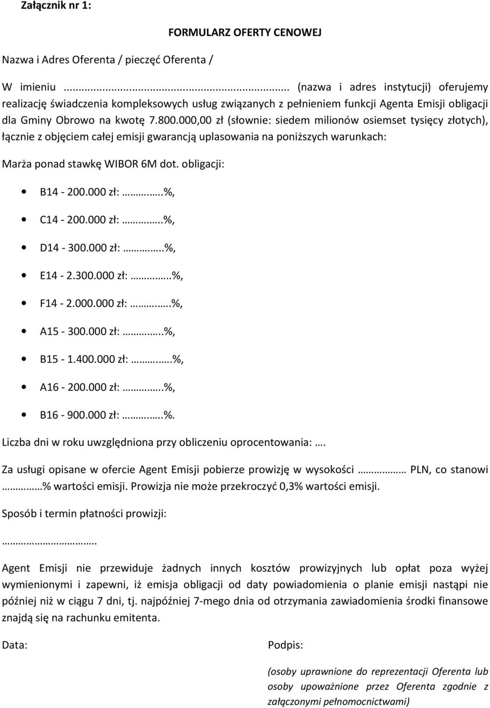 000,00 zł (słownie: siedem milionów osiemset tysięcy złotych), łącznie z objęciem całej emisji gwarancją uplasowania na poniższych warunkach: Marża ponad stawkę WIBOR 6M dot. obligacji: B14-200.