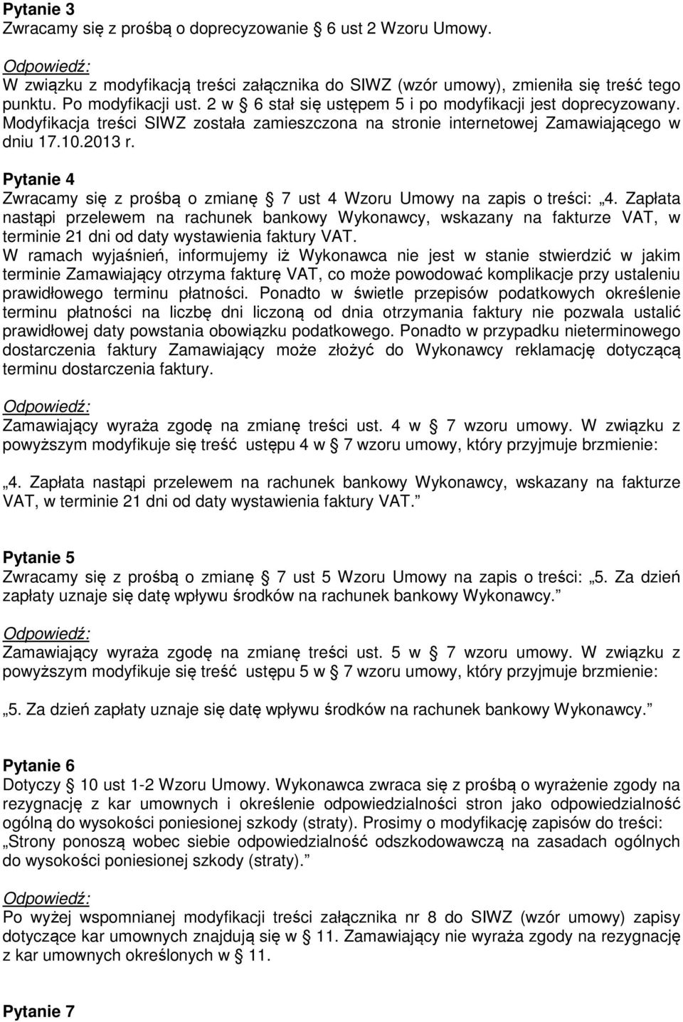 Pytanie 4 Zwracamy się z prośbą o zmianę 7 ust 4 Wzoru Umowy na zapis o treści: 4.