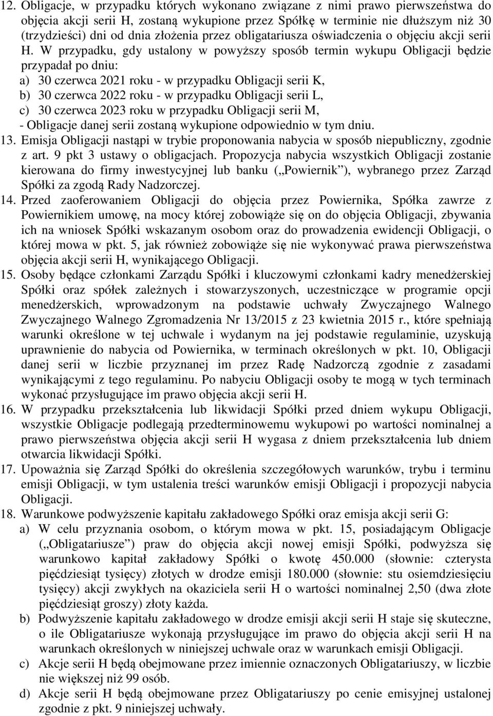 W przypadku, gdy ustalony w powyższy sposób termin wykupu Obligacji będzie przypadał po dniu: a) 30 czerwca 2021 roku - w przypadku Obligacji serii K, b) 30 czerwca 2022 roku - w przypadku Obligacji