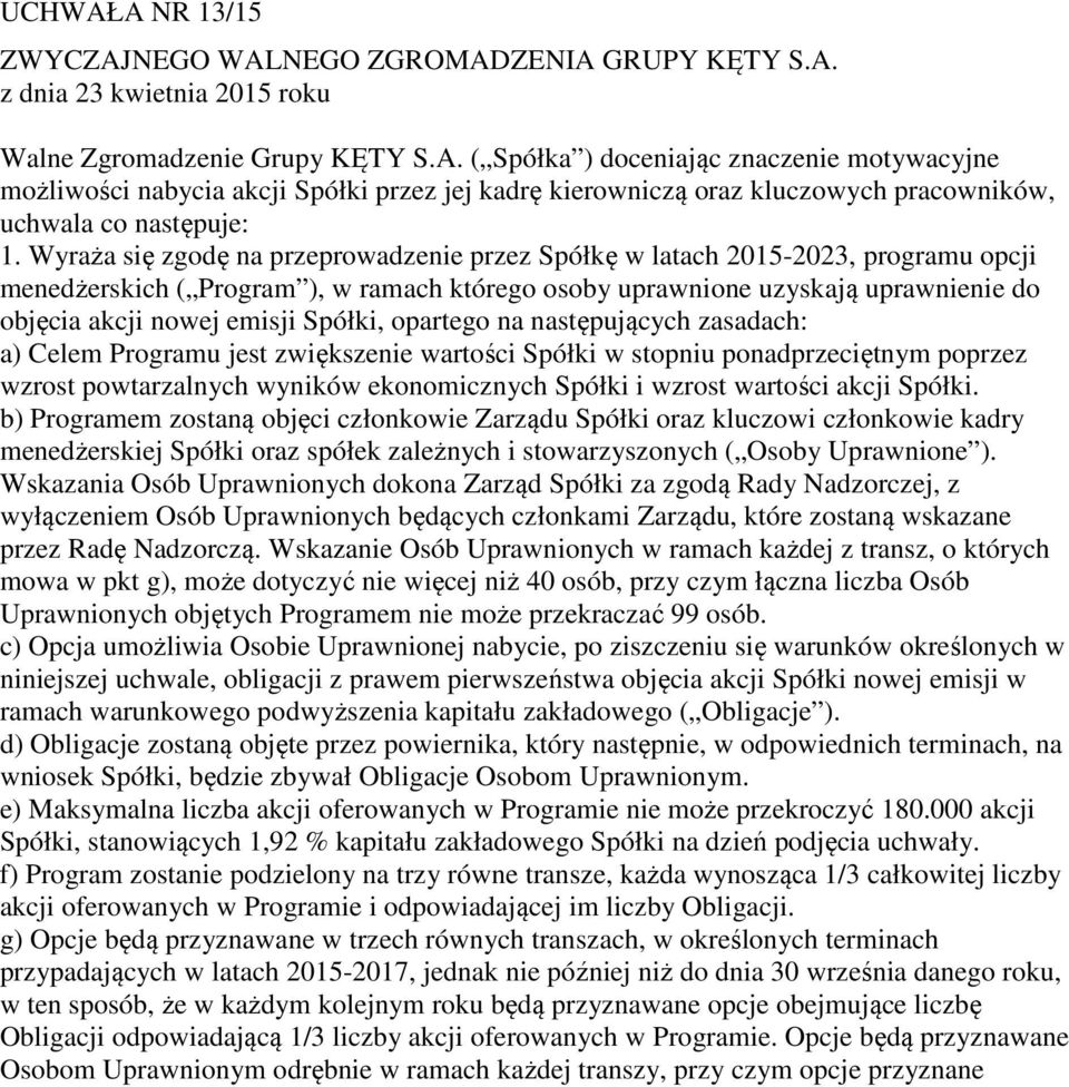 Spółki, opartego na następujących zasadach: a) Celem Programu jest zwiększenie wartości Spółki w stopniu ponadprzeciętnym poprzez wzrost powtarzalnych wyników ekonomicznych Spółki i wzrost wartości