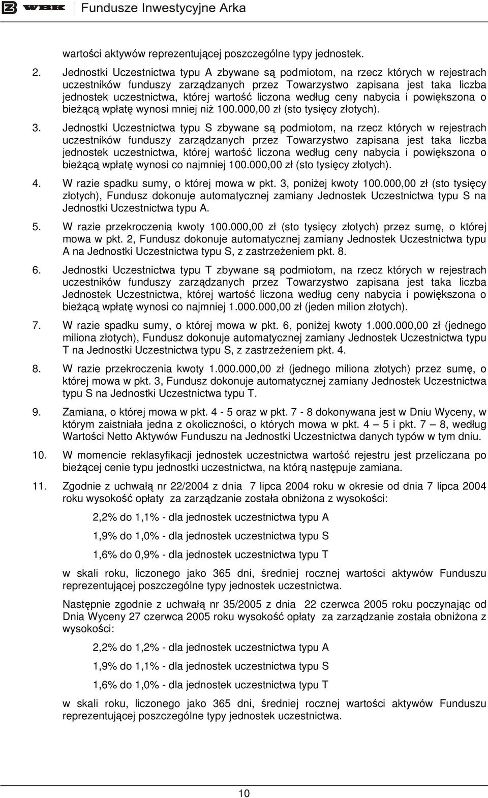 liczona według ceny nabycia i powiększona o bieżącą wpłatę wynosi mniej niż 100.000,00 zł (sto tysięcy złotych). 3.