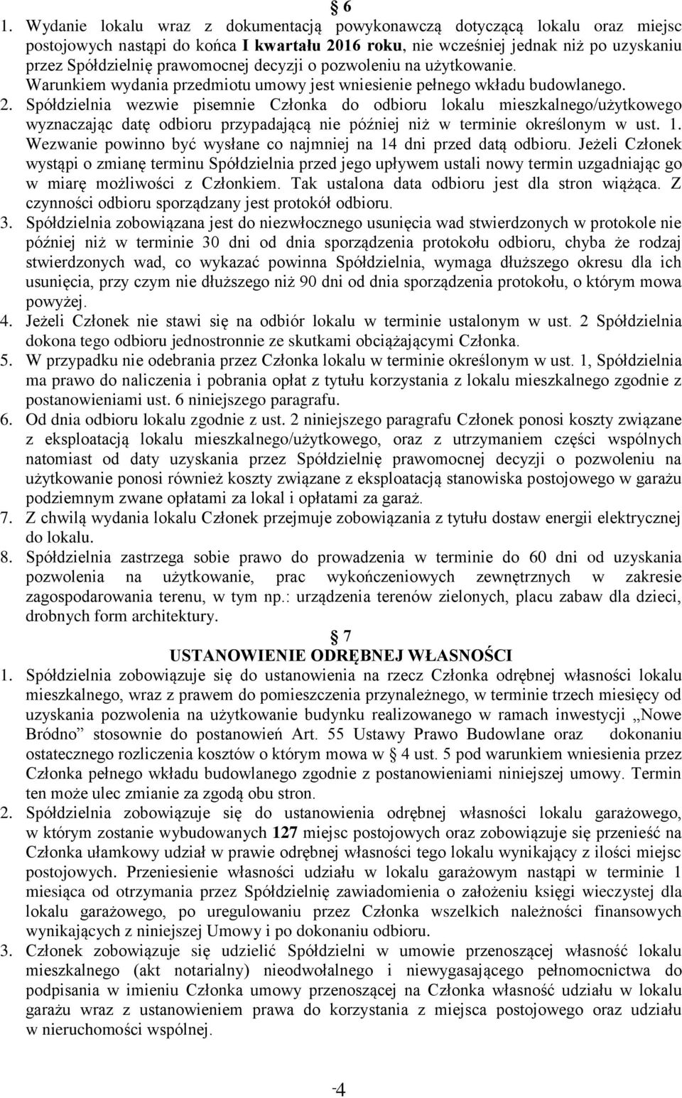 Spółdzielnia wezwie pisemnie Członka do odbioru lokalu mieszkalnego/użytkowego wyznaczając datę odbioru przypadającą nie później niż w terminie określonym w ust. 1.
