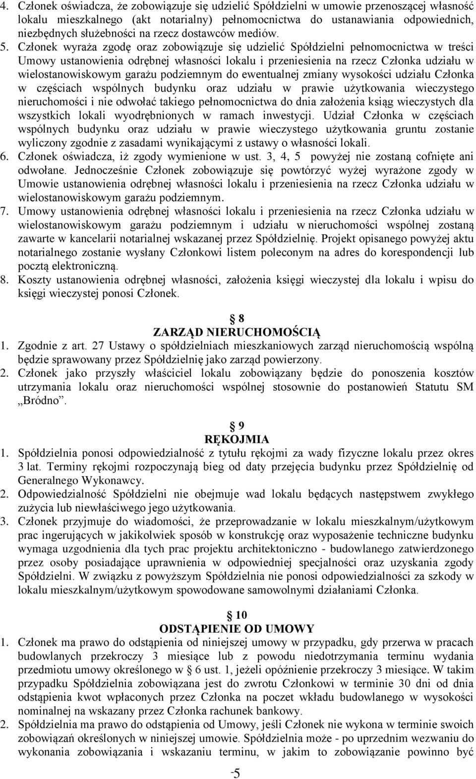 Członek wyraża zgodę oraz zobowiązuje się udzielić Spółdzielni pełnomocnictwa w treści Umowy ustanowienia odrębnej własności lokalu i przeniesienia na rzecz Członka udziału w wielostanowiskowym
