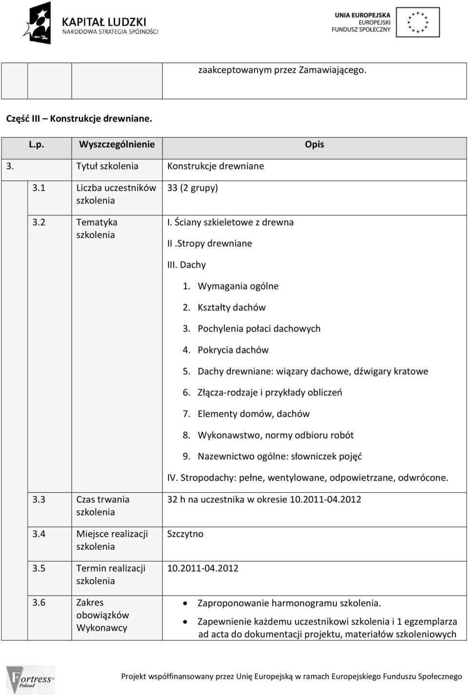 Dachy drewniane: wiązary dachowe, dźwigary kratowe 6. Złącza-rodzaje i przykłady obliczeo 7. Elementy domów, dachów 8. Wykonawstwo, normy odbioru robót 9. Nazewnictwo ogólne: słowniczek pojęd IV.
